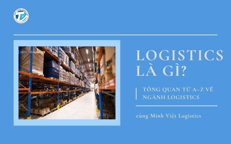 Logistics Là Gì? Tổng Quan Về Ngành Logistics Cùng Minh Việt Logistics